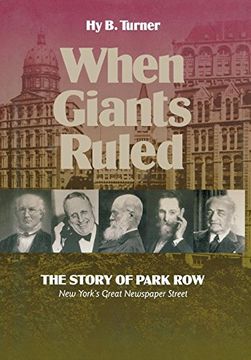 portada When Giants Ruled: The Story of Park Row, Ny's Great Newspaper Street (in English)
