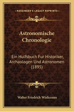portada Astronomische Chronologie: Ein Hulfsbuch Fur Historiker, Archaologen Und Astronomen (1895) (in German)