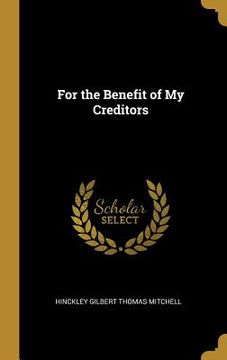 portada For the Benefit of My Creditors (en Inglés)