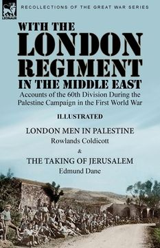 portada With the London Regiment in the Middle East, 1917: Accounts of the 60th Division During the Palestine Campaign in the First World War----London Men in