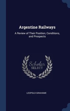 portada Argentine Railways: A Review of Their Position, Conditions, and Prospects