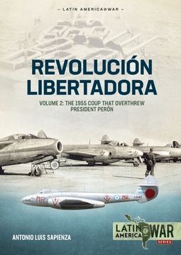Revolución Libertadora: Volume 2 - The 1955 Coup That Overthrew President Perón (en Inglés)