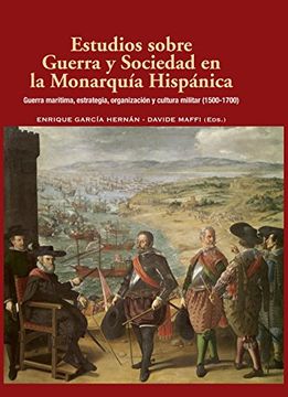 portada ESTUDIOS SOBRE GUERRA Y SOCIEDAD EN LA MONARQUÍA HISPÁNICA: GUERRA MARÍTIMA, ESTRATEGIA, ORGANIZACIÓN Y CULTURA MILITAR (1500-1700) (HISTORIA DE ESPAÑA Y SU PROYECCIÓN INTERNACIONAL)