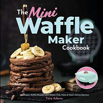 portada The Mini Waffle Maker Cookbook: 101 Belgian Waffle Recipes (With Gluten-Free, Paleo, and Clean-Eating Options) (en Inglés)