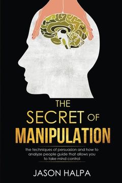 portada The Secret of Manipulation: the techniques of persuasion and how to analyze people guide that allows you to take mind control. (en Inglés)