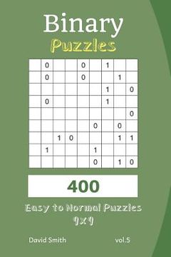 portada Binary Puzzles - 400 Easy to Normal Puzzles 9x9 Vol.5 (en Inglés)