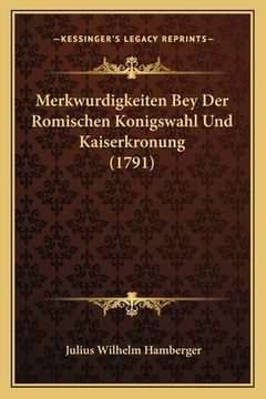 portada Merkwurdigkeiten Bey Der Romischen Konigswahl Und Kaiserkronung (1791) (in German)