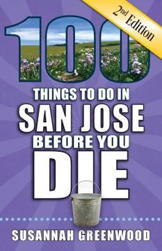 portada 100 Things to Do in San Jose Before You Die, 2nd Edition (en Inglés)