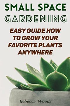 portada Small Space Gardening: Easy Guide how to Grow Your Favorite Plants Anywhere (in English)