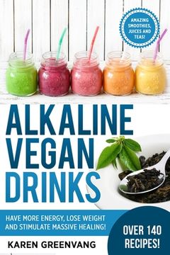 portada Alkaline Vegan Drinks: Have More Energy, Lose Weight and Stimulate Massive Healing! (en Inglés)