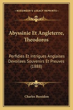 portada Abyssinie Et Angleterre, Theodoros: Perfidies Et Intrigues Anglaises Devoilees Souvenirs Et Preuves (1888) (en Francés)