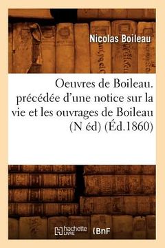 portada Oeuvres de Boileau. Précédée d'Une Notice Sur La Vie Et Les Ouvrages de Boileau (N Éd) (Éd.1860) (en Francés)