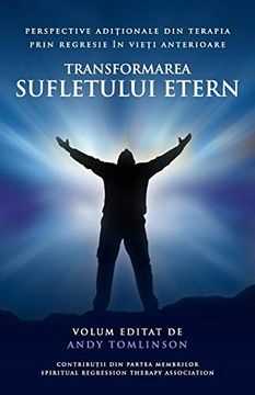 portada Transformarea Sufletului Etern: Perspective AdiȚIonale din Terapia Prin Regresie în VieȚI Anterioare 