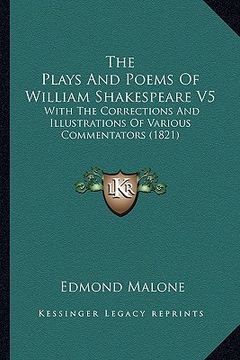 portada the plays and poems of william shakespeare v5: with the corrections and illustrations of various commentators (1821) (en Inglés)