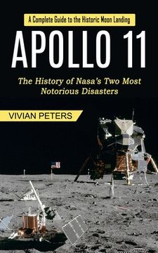 portada Apollo 11: A Complete Guide to the Historic Moon Landing (The History of Nasa's Two Most Notorious Disasters) (in English)