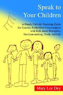 portada speak to your children: a handy catholic parenting guide for concise, faith-filled conversations with kids about discipline, decision-making, (en Inglés)