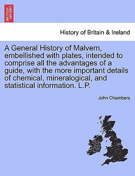 portada a   general history of malvern, embellished with plates, intended to comprise all the advantages of a guide, with the more important details of chemic