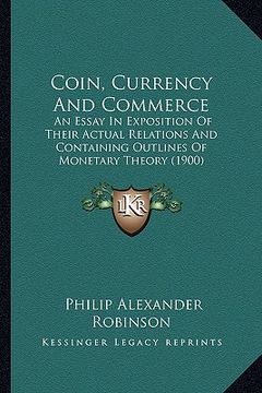 portada coin, currency and commerce: an essay in exposition of their actual relations and containing outlines of monetary theory (1900) (in English)