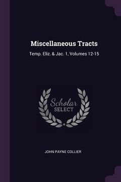 portada Miscellaneous Tracts: Temp. Eliz. & Jac. 1, Volumes 12-15 (en Inglés)