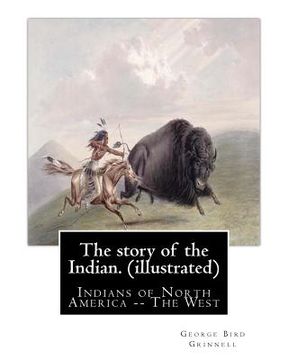 portada The story of the Indian. By: George Bird Grinnell (illustrated): Indians of North America -- The West (en Inglés)