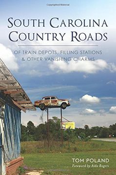 portada South Carolina Country Roads: Of Train Depots, Filling Stations & Other Vanishing Charms (en Inglés)