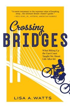 portada Crossing Bridges: What Biking Up the East Coast Taught Me About Life After 60 (en Inglés)