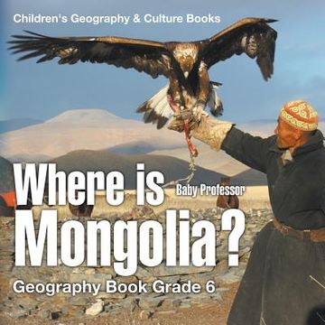 portada Where is Mongolia? Geography Book Grade 6 Children's Geography & Culture Books (en Inglés)