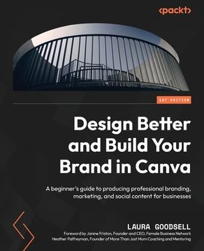 portada Design Better and Build Your Brand in Canva: A beginner's guide to producing professional branding, marketing, and social content for businesses (en Inglés)