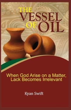 portada The Vessel of Oil: When God Arise on a matter, Lack becomes Irrelevant (in English)