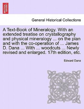 portada a text-book of mineralogy. with an extended treatise on crystallography and physical mineralogy ... on the plan and with the co-operation of ... jam (en Inglés)