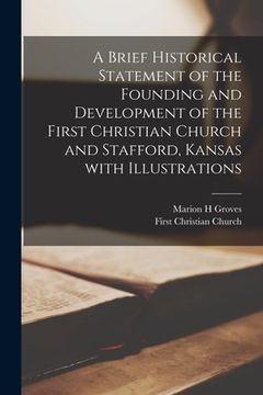 portada A Brief Historical Statement of the Founding and Development of the First Christian Church and Stafford, Kansas With Illustrations (en Inglés)