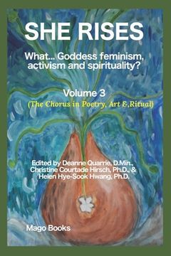 portada She Rises: What... Goddess Feminism, Activism and Spirituality? The Chorus in Poetry, Art & Ritual (Vol 3) (en Inglés)