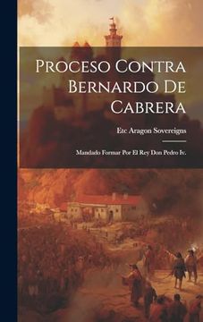 portada Proceso Contra Bernardo de Cabrera: Mandado Formar por el rey don Pedro iv.