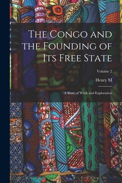 portada The Congo and the Founding of its Free State; a Story of Work and Exploration; Volume 2 (en Inglés)