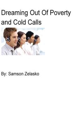 portada Dreaming out of Poverty and Cold Calls: Real Estate, Cold Calls, Sales, Business