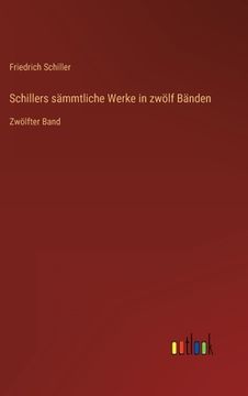 portada Schillers sämmtliche Werke in zwölf Bänden: Zwölfter Band (en Alemán)