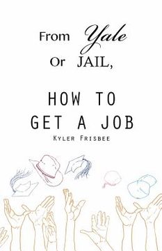 portada From Yale or Jail: How to Get a Job (in English)