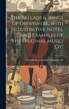 portada The Ballads & Songs of Derbyshire. With Illustrative Notes, and Examples of the Original Music, etc (en Inglés)