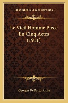 portada Le Vieil Homme Piece En Cinq Actes (1911) (en Francés)