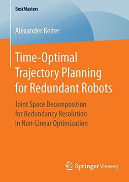 portada Time-Optimal Trajectory Planning for Redundant Robots: Joint Space Decomposition for Redundancy Resolution in Non-Linear Optimization (BestMasters)
