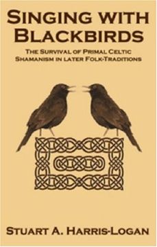 portada Singing with Blackbirds: The Survival of Primal Celtic Shamanism in Later Folk-Traditions