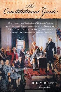 portada The Constitutional Guide: Comprising the Constitution of the United States; with Notes and Commentaries from the Writings of Justice Story, Chan (en Inglés)