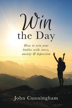 portada Win the Day: How to win your battles with stress, anxiety & depression (en Inglés)