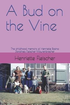 portada A Bud on the Vine: The childhood memoirs of Henriette Rosina Dorothea Fleischer-Maurenbrecher (en Inglés)