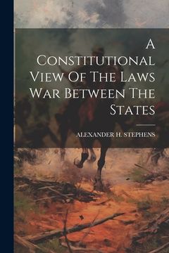 portada A Constitutional View Of The Laws War Between The States (en Inglés)