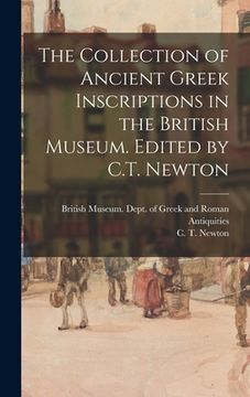 portada The Collection of Ancient Greek Inscriptions in the British Museum. Edited by C.T. Newton (en Inglés)