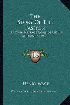 portada the story of the passion: its own message considered in addresses (1922) (in English)