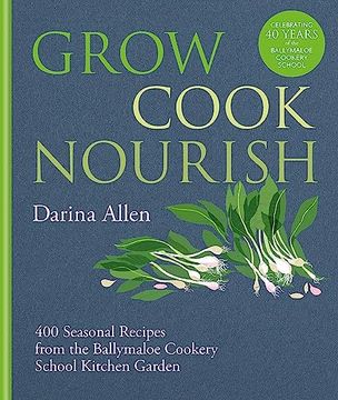 portada Grow, Cook, Nourish: 400 Seasonal Recipes From the Ballymaloe Cookery School Kitchen Garden (en Inglés)