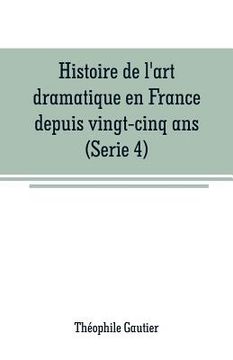 portada Histoire de l'art dramatique en France depuis vingt-cinq ans(Serie 4) (en Inglés)