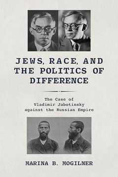 portada Jews, Race, and the Politics of Difference: The Case of Vladimir Jabotinsky Against the Russian Empire (Jews of Eastern Europe) (en Inglés)